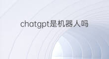 chatgpt是机器人吗 有chatgpt人形机器人吗