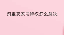 淘宝卖家号降权怎么解决 淘宝卖家降权怎么解决