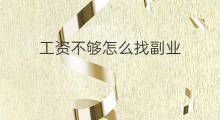 工资不够怎么找副业 工资少找什么副业好呢