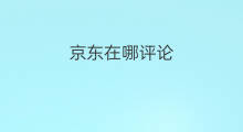 京东在哪评论 京东秒杀在哪
