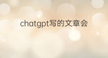 chatgpt写的文章会重复吗(chatgpt写的文章查重率高吗)