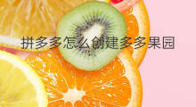 拼多多怎么创建多多果园 拼多多多果园怎么开通