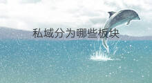 私域分为哪些板块 私域流量分为哪些