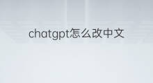 chatgpt怎么改中文(chatgpt手机版怎么改中文)