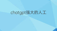 chatgpt强大的人工智能(chatgpt的人工智能)