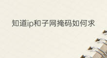 知道ip和子网掩码如何求主机号 知道ip与子网掩码如何求网络号
