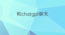 和chatgpt聊天 怎样和chatGPT聊天