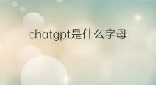 chatgpt是什么字母的缩写 chatgpt是什么缩写