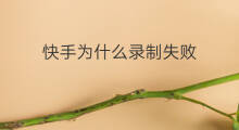 快手为什么录制失败 为什么快手录制失败