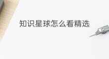 知识星球怎么看精选 知识星球精选怎么退费