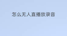 怎么无人直播放录音 无人直播怎么播放手机录音