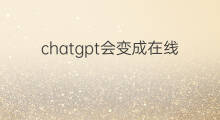 chatgpt会变成在线模型吗 chatgpt模型