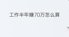 工作半年赚70万怎么算 半年之内怎么赚70万