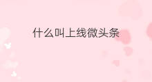 什么叫上线微头条 微头条置顶怎么上线