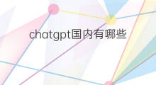 chatgpt国内有哪些产品(chatgpt国内有类似产品吗)