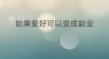 如果爱好可以变成副业 爱好特长有哪些副业