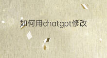 如何用chatgpt修改语句(如何用chatgpt修改论文)