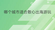 哪个城市适合散心出海游玩 西安怎么出海游玩