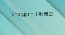 chatgpt一小时能回答多少问题 chatgpt一小时能问几个问题