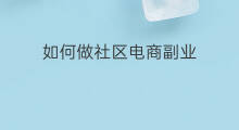 如何做社区电商副业 护理如何做副业