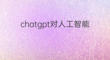 chatgpt对人工智能的影响(chatgpt人工智能影响)