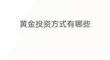 黄金投资方式有哪些 投资方向有哪些