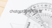 chatgpt国内可以使用了吗 国内可以使用chatgpt