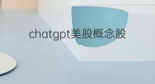 chatgpt美股概念股 美股chatgpt龙头概念股