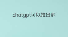 chatgpt可以推出多少种解释(chatgpt解释)