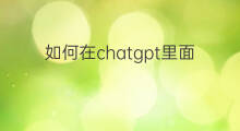 如何在chatgpt里面创造logo chatgpt如何创造的
