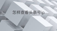 怎样查看头条号ip 怎样查看ip号段
