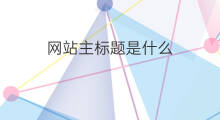 网站主标题是什么 如何更改网站主副标题