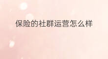 保险的社群运营怎么样 社群运营怎么样