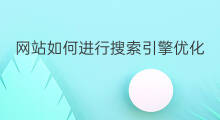 网站如何进行搜索引擎优化 如何进行搜索引擎优化设置