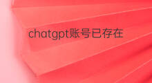 chatgpt账号已存在该怎么注册 chatgpt注册账号