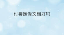 付费翻译文档好吗 chatgpt能帮助翻译文档吗