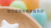 做百度排名哪家服务好 百度首页排名哪家服务好