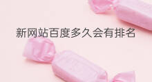 新网站百度多久会有排名 新网站多久会被百度收录的