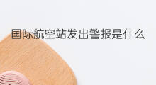 国际航空站发出警报是什么 国际航空站为什么重要呢