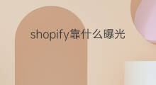 shopify靠什么曝光 shopify靠什么挣钱