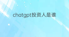 chatgpt投资人是谁 chatgpt投资人有哪些