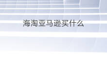 海淘亚马逊买什么 亚马逊海淘买什么