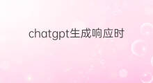 chatgpt生成响应时出错(chatgpt平均响应时间)