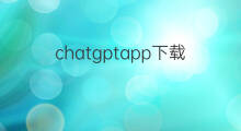 chatgptapp下载(chatgptapp怎么下载)
