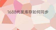 1688代发库存如何同步 1688代发能自动同步吗