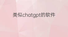 类似chatgpt的软件 chatgpt类似软件