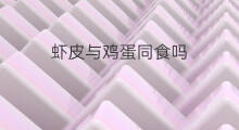 虾皮与鸡蛋同食吗 虾皮韭菜可以与虾皮同食吗