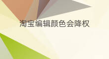 淘宝编辑颜色会降权 淘宝加颜色降权