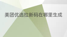 美团优选拉新码在哪里生成 美团话费拉新码怎么生成