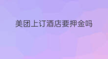 美团上订酒店要押金吗 美团订酒店需要押金吗